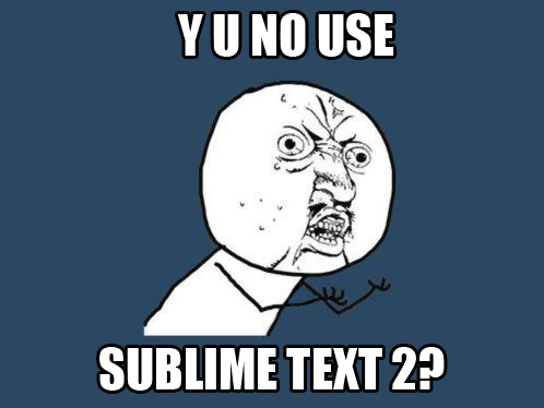 y u no use sublime text 2